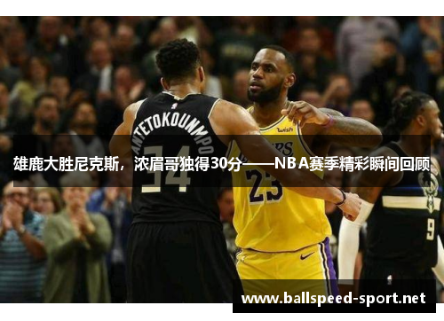 雄鹿大胜尼克斯，浓眉哥独得30分——NBA赛季精彩瞬间回顾